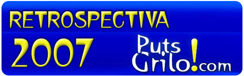 PutsGrilo!com - www.putsgrilo.com Retrospectiva 2007